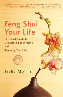 Feng Shui für Ihr Leben: Die Kurzanleitung zum Entrümpeln Ihres Hauses und zur Erneuerung Ihres Lebens - Feng Shui Your Life: The Quick Guide to Decluttering Your Home and Renewing Your Life