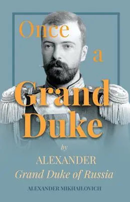 Einst ein Großfürst von Alexander Großfürst von Russland - Once A Grand Duke by Alexander Grand Duke of Russia