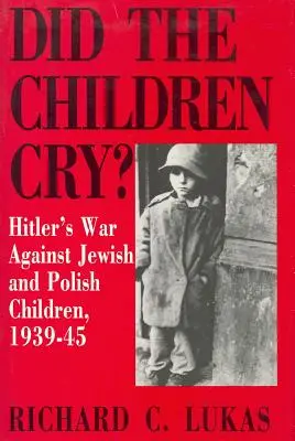 Haben die Kinder geweint: Hitlers Krieg gegen jüdische und polnische Kinder, 1939-45 - Did the Children Cry: Hitler's War Against Jewish and Polish Children, 1939-45
