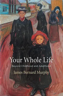 Dein ganzes Leben: Jenseits von Kindheit und Erwachsensein - Your Whole Life: Beyond Childhood and Adulthood