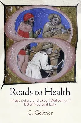 Straßen zur Gesundheit: Infrastruktur und städtisches Wohlbefinden im spätmittelalterlichen Italien - Roads to Health: Infrastructure and Urban Wellbeing in Later Medieval Italy