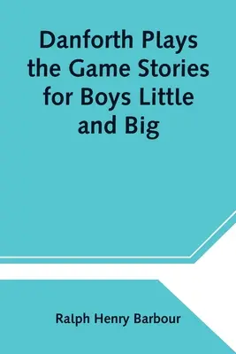Danforth Plays the Game - Geschichten für kleine und große Jungen - Danforth Plays the Game Stories for Boys Little and Big
