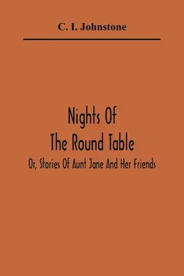 Die Nächte der Tafelrunde; oder Geschichten von Tante Jane und ihren Freunden - Nights Of The Round Table; Or, Stories Of Aunt Jane And Her Friends