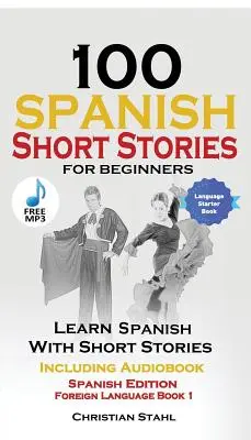 100 spanische Kurzgeschichten für Anfänger Spanisch lernen mit Geschichten inklusive Audio: Spanische Ausgabe Fremdsprache Buch 1 - 100 Spanish Short Stories for Beginners Learn Spanish with Stories Including Audio: Spanish Edition Foreign Language Book 1