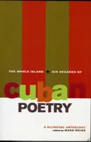 Die ganze Insel: Sechs Jahrzehnte kubanischer Poesie: Eine zweisprachige Anthologie - The Whole Island: Six Decades of Cuban Poetry: A Bilingual Anthology