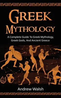 Griechische Mythologie: Ein vollständiger Leitfaden zur griechischen Mythologie, den griechischen Göttern und dem antiken Griechenland - Greek Mythology: A Complete Guide to Greek Mythology, Greek Gods, and Ancient Greece