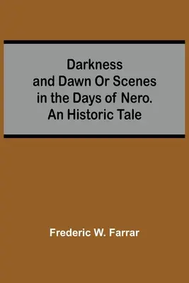 Dunkelheit und Morgengrauen oder Szenen aus den Tagen Neros. Ein historisches Märchen - Darkness And Dawn Or Scenes In The Days Of Nero. An Historic Tale