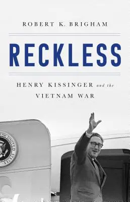 Rücksichtslos: Henry Kissinger und die Tragödie von Vietnam