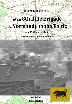 Mit der 8. Schützenbrigade von der Normandie bis zur Ostsee: Juni 1944 - Mai 1945 - With the 8th Rifle Brigade from Normandy to the Baltic: June 1944 - May 1945