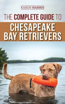 Der vollständige Leitfaden für Chesapeake Bay Retriever: Training, Sozialisierung, Fütterung, Training, Pflege und Liebe für Ihren neuen Chessie-Welpen - The Complete Guide to Chesapeake Bay Retrievers: Training, Socializing, Feeding, Exercising, Caring for, and Loving Your New Chessie Puppy