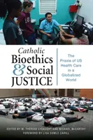 Katholische Bioethik und soziale Gerechtigkeit: Die Praxis der Gesundheitsfürsorge in einer globalisierten Welt - Catholic Bioethics and Social Justice: The Praxis of Us Health Care in a Globalized World