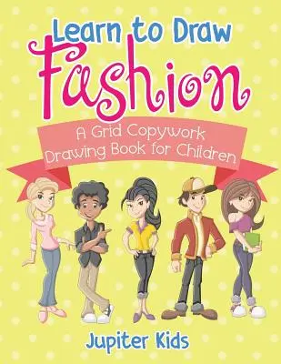 Mode zeichnen lernen - Ein Raster-Kopiervorlagenbuch für Kinder - Learn to Draw Fashion - A Grid Copywork Drawing Book for Children