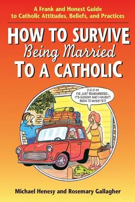 Wie man die Ehe mit einem Katholiken überlebt: Ein offener und ehrlicher Leitfaden für katholische Haltungen, Überzeugungen und Praktiken - How to Survive Being Married to a Catholic: A Frank and Honest Guide to Catholic Attitudes, Beliefs, and Practices