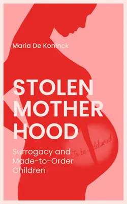 Gestohlene Mutterschaft: Leihmutterschaft und bestellte Kinder - Stolen Motherhood: Surrogacy and Made-To-Order Children