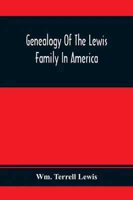Genealogie der Familie Lewis in Amerika, von der Mitte des siebzehnten Jahrhunderts bis in die Gegenwart - Genealogy Of The Lewis Family In America, From The Middle Of The Seventeenth Century Down To The Present Time