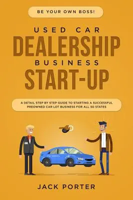 Seien Sie Ihr eigener Chef! Gebrauchtwagenhandel Business Startup: Eine detaillierte Schritt-für-Schritt-Anleitung zur Gründung eines erfolgreichen Gebrauchtwagengeschäfts für alle 50 Staaten - Be Your Own Boss! Used Car Dealership Business Startup: A Detail Step By Step Guide to Starting a Successful Preowned Car Lot Business for All 50 Stat