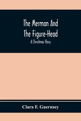 Der Wassermann und der Galionsfigurenkopf: Eine Weihnachtsgeschichte - The Merman And The Figure-Head: A Christmas Story