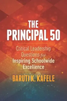 The Principal 50: Kritische Führungsfragen zur Anregung schulweiter Spitzenleistungen - The Principal 50: Critical Leadership Questions for Inspiring Schoolwide Excellence