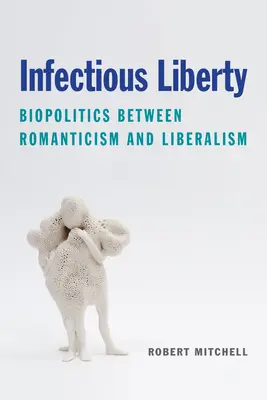 Ansteckende Freiheit: Biopolitik zwischen Romantik und Liberalismus - Infectious Liberty: Biopolitics Between Romanticism and Liberalism