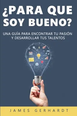 Para que soy bueno?: Ein Leitfaden zur Erkennung deines Charakters und zur Entfaltung deiner Talente - Para que soy bueno?: Una gua para encontrar tu pasin y desarrollar tus talentos