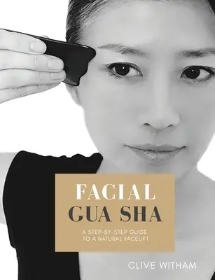 Gua sha im Gesicht: Eine Schritt-für-Schritt-Anleitung für ein natürliches Facelifting (überarbeitet) - Facial Gua sha: A Step-by-step Guide to a Natural Facelift (Revised)