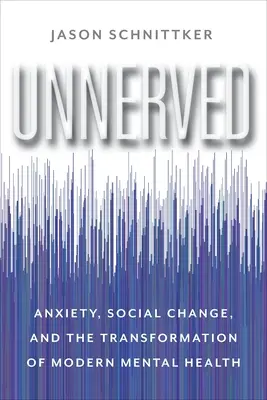 Unnerved: Úzkosť, sociálne zmeny a transformácia moderného duševného zdravia - Unnerved: Anxiety, Social Change, and the Transformation of Modern Mental Health