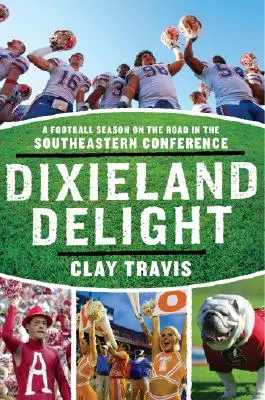 Dixieland-Genuss: Eine Football-Saison auf der Straße in der Southeastern Conference - Dixieland Delight: A Football Season on the Road in the Southeastern Conference