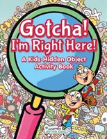 Hab ich dich! Ich bin genau hier! Ein Wimmelbild-Aktivitätsbuch für Kinder - Gotcha! I'm Right Here! A Kids Hidden Object Activity Book