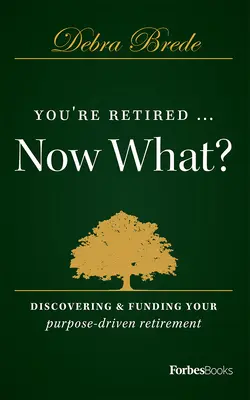 Sie sind im Ruhestand... Was nun? Entdecken und finanzieren Sie Ihren zielgerichteten Ruhestand - You're Retired...Now What?: Discovering & Funding Your Purpose-Driven Retirement