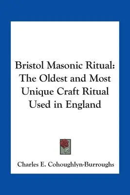 Das Ritual der Freimaurer von Bristol: Das älteste und einzigartigste Handwerksritual in England - Bristol Masonic Ritual: The Oldest and Most Unique Craft Ritual Used in England