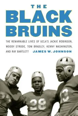 Die Black Bruins: Das bemerkenswerte Leben von Jackie Robinson, Woody Strode, Tom Bradley, Kenny Washington und Ray Bartlett von der UCLA - The Black Bruins: The Remarkable Lives of Ucla's Jackie Robinson, Woody Strode, Tom Bradley, Kenny Washington, and Ray Bartlett