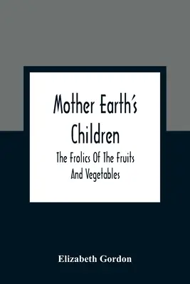 Die Kinder von Mutter Erde; Die Freuden der Früchte und des Gemüses - Mother Earth'S Children; The Frolics Of The Fruits And Vegetables