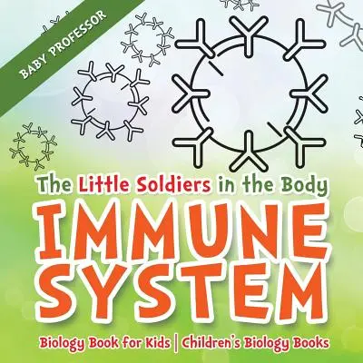 Die kleinen Soldaten im Körper - Immunsystem - Biologiebuch für Kinder - Biologiebücher für Kinder - The Little Soldiers in the Body - Immune System - Biology Book for Kids - Children's Biology Books