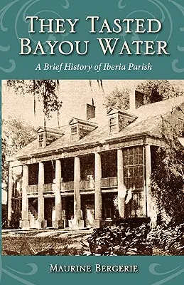 Sie kosteten Bayou-Wasser: Eine kurze Geschichte von Iberia Parish - They Tasted Bayou Water: A Brief History of Iberia Parish