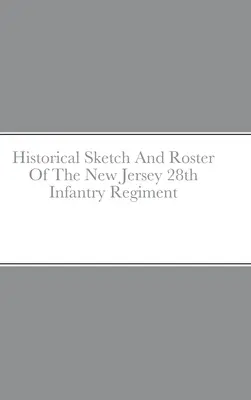Historischer Abriss und Verzeichnis des 28. Infanterieregiments von New Jersey - Historical Sketch And Roster Of The New Jersey 28th Infantry Regiment
