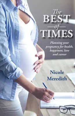 Die beste aller Zeiten: Schwangerschaftsplanung für Gesundheit, Glück, Liebe und Karriere - The Best of Times: Planning Your Pregnancy for Health, Happiness, Love and Career