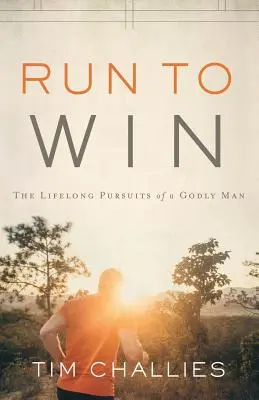 Laufen, um zu gewinnen: Das lebenslange Streben eines gottesfürchtigen Mannes - Run to Win: The Lifelong Pursuits of a Godly Man