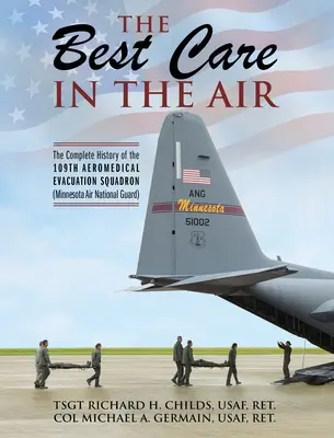 Die beste Betreuung in der Luft: Die vollständige Geschichte der 109th Aeromedical Evacuation Squadron (Minnesota Air National Guard) - The Best Care In The Air: The Complete History of the 109th Aeromedical Evacuation Squadron (Minnesota Air National Guard)