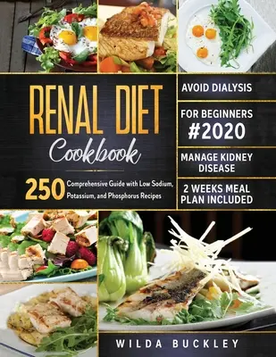 Nieren-Diät-Kochbuch für Einsteiger #2020: Umfassender Leitfaden mit 250 natrium-, kalium- und phosphorarmen Rezepten zur Behandlung von Nierenkrankheiten und zur Vermeidung von - Renal Diet Cookbook for Beginners #2020: Comprehensive Guide with 250 Low Sodium, Potassium, and Phosphorus Recipes to Manage Kidney Disease and Avoid