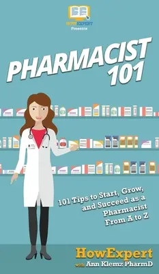 Apotheker 101: 101 Tipps, um als Apotheker zu beginnen, zu wachsen und erfolgreich zu sein, von A bis Z - Pharmacist 101: 101 Tips to Start, Grow, and Succeed as a Pharmacist From A to Z