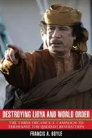 Die Zerstörung Libyens und der Weltordnung: Die drei Jahrzehnte andauernde US-Kampagne zur Beendigung der Qaddafi-Revolution - Destroying Libya and World Order: The Three-Decade U.S. Campaign to Terminate the Qaddafi Revolution