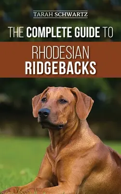 Der vollständige Leitfaden für Rhodesian Ridgebacks: Verhaltensmerkmale der Rasse, Geschichte, Training, Ernährung und Gesundheitspflege für Ihren neuen Ridgeback-Hund - The Complete Guide to Rhodesian Ridgebacks: Breed Behavioral Characteristics, History, Training, Nutrition, and Health Care for Your new Ridgeback Dog