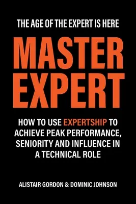 Meisterexperte: Wie Sie mit Expertentum Spitzenleistung, Seniorität und Einfluss in einer technischen Rolle erreichen - Master Expert: How to use Expertship to achieve peak performance, seniority and influence in a technical role