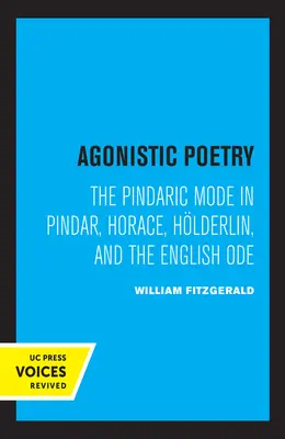 Agonistische Poesie: Der pindarische Modus bei Pindar, Horaz, Ilderlin und der englischen Ode - Agonistic Poetry: The Pindaric Mode in Pindar, Horace, Hlderlin, and the English Ode