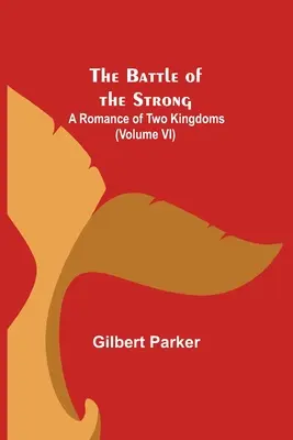 Die Schlacht der Starken; Ein Roman über zwei Königreiche (Band VI) - The Battle of the Strong; A Romance of Two Kingdoms (Volume VI)