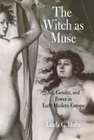 Die Hexe als Muse: Kunst, Geschlecht und Macht im Europa der frühen Neuzeit - The Witch as Muse: Art, Gender, and Power in Early Modern Europe