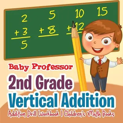 2. Klasse Vertikale Addition - Addition Drill Workbook - Mathebücher für Kinder - 2nd Grade Vertical Addition - Addition Drill Workbook - Children's Math Books