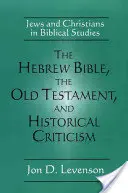 Die Hebräische Bibel, das Alte Testament und die Geschichtskritik: Juden und Christen in den biblischen Studien - The Hebrew Bible, the Old Testament, and Historical Criticism: Jews and Christians in Biblical Studies