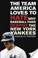 Das Team, das Amerika so gerne hasst: Warum Baseball-Fans die New York Yankees verachten - The Team America Loves to Hate: Why Baseball Fans Despise the New York Yankees