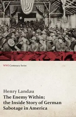 Der Feind im Inneren; Die Geschichte der deutschen Sabotage in Amerika (WWI Centenary Series) - The Enemy Within; The Inside Story of German Sabotage in America (WWI Centenary Series)